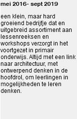 mei 2016- sept 2019 een klein, maar hard groeiend bedrijfje dat en uitgebreid assortiment aan lessenreeksen en workshops verzorgt in het voortgezet in primair onderwijs. Altijd met een link naar architectuur, met ontwerpend denken in de hoofdrol, om leerlingen in mogelijkheden te leren denken.